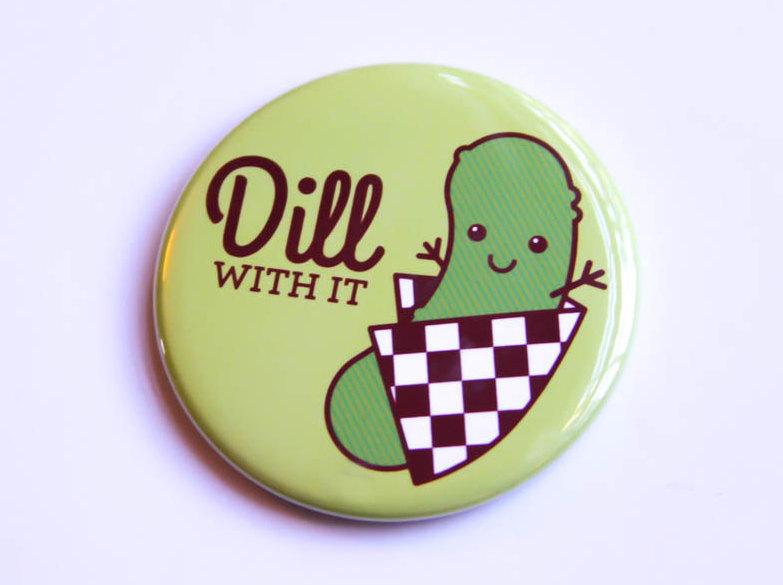 Pickle Magnet or Pin "Dill With It!"